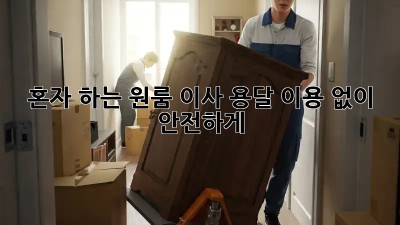 혼자 하는 원룸 이사? 용달 이용 없이 안전하게!